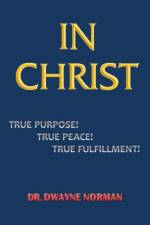 In Christ. True Purpose, True Peace, True Fulfillment af Dwayne Norman