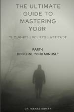 The Ultimate Guide to Mastering Your Thoughts, Beliefs and Attitude af Manas Kumar