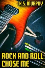 Rock and Roll Chose Me af K S Murphy