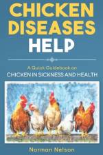 Chicken Diseases Help - A Quick Guidebook on Chicken in Sickness and Health af Norman Nelson