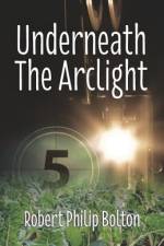 Underneath The Arclight af Robert Philip Bolton