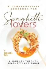 A Comprehensive Cookbook for Spaghetti Lovers af Samantha Rich