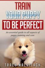 Train Your Puppy To Be Perfect af Tracy Macallagh