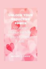Unlock Your Seductive Power af Michael J Capps