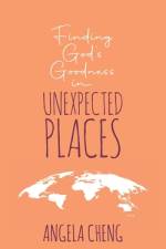 Finding God's Goodness in Unexpected Places af Angela Cheng