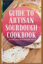 Guide to Artisan Sourdough af Angelina Ruthford Ph D