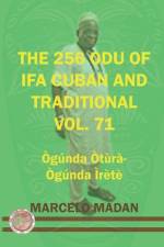 The 256 Odu of Ifa Cuban and Traditionl Vol. 71 Ogunda Otura-Ogunga Irete af Marcelo Madan