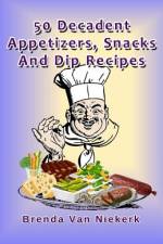 50 Decadent Appetizers, Snacks And Dip Recipes af Brenda Van Niekerk