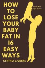 How to lose your baby fat in 16 easy ways af Cynthia Chika Okeke