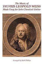 The Music of Sylvius Leopold Weiss Made Easy for Solo Classical Guitar af Mark Phillips