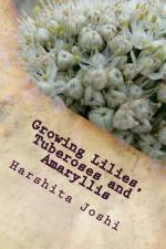 Growing Lilies, Tuberoses and Amaryllis af Harshita Joshi