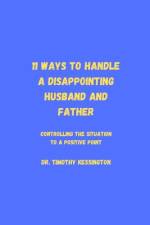 11 Ways to Handle a Dissapointing Husband and Father af Timothy Kessington