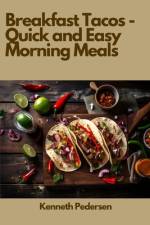 Breakfast Tacos - Quick and Easy Morning Meals af Kenneth Pedersen