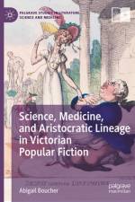Science, Medicine, and Aristocratic Lineage in Victorian Popular Fiction af Abigail Boucher