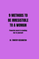 9 Methods to Be Irresistible to a Woman af Timothy Kessington