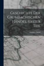 Geschichte der Grumbachischen händel, Erster Teil af Friedrich Ortloff