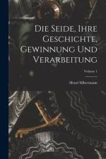 Die Seide, Ihre Geschichte, Gewinnung Und Verarbeitung; Volume 1 af Henri Silbermann