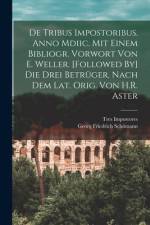 De Tribus Impostoribus. Anno Mdiic. Mit Einem Bibliogr. Vorwort Von E. Weller. [Followed By] Die Drei Betrüger, Nach Dem Lat. Orig. Von H.R. Aster af Georg Friedrich SchÃ¶mann