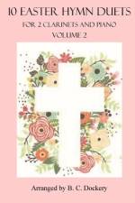 10 Easter Hymn Duets for 2 Clarinets and Piano af B C Dockery