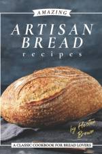Amazing Artisan Bread Recipes af Heston Brown