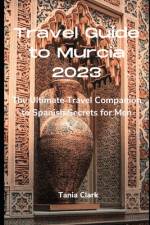 Travel Guide to Murcia 2023 af Tania Clark