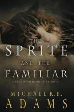 The Sprite and The Familiar (A Pact with Demons, Story #1) af Michael R E Adams