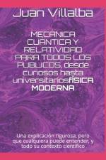 MECÁNICA CUÁNTICA Y RELATIVIDAD PARA TODOS LOS PÚBLICOS, desde curiosos hasta universitarios af Juan Villalba