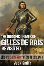 The Horrific Crimes of Gilles de Rais Revisited af Jack Smith
