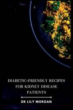 Diabetic-Friendly Recipes for Kidney Disease Patients af Lily Morgan