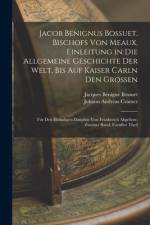 Jacob Benignus Bossuet, Bischofs Von Meaux, Einleitung in Die Allgemeine Geschichte Der Welt, Bis Auf Kaiser Carln Den Grossen af Jacques Benigne Bossuet