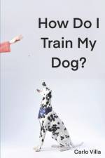 How Do I Train My Dog? af Carlo Villa