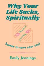 Why Your Life Sucks, Spiritually af Emily Jennings