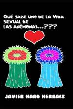 Qué Sabe Uno de la Vida Sexual de Las Anémonas... af Javier Haro Herraiz