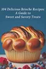 104 Delicious Brioche Recipes af Brioch Trea