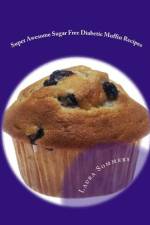 Super Awesome Sugar Free Diabetic Muffin Recipes af Laura Sommers