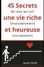 45 Secrets de ceux qui ont une vie riche (financièrement) et heureuse (socialement) af Sylvain Milon