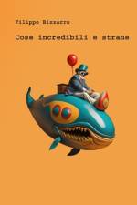 Cose incredibili e strane af Filippo Bizzarro