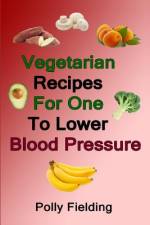 Vegetarian Recipes For One To Lower Blood Pressure af Polly Fielding