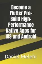 Become a Flutter Pro- Build High-Performance Native Apps for iOS and Android af Daniel Melehi