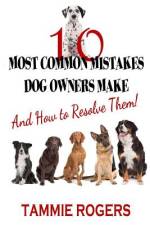 10 Most Common Mistakes Dog Owners Make af Tammie Rogers