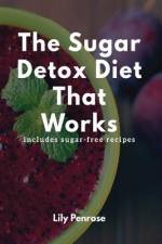 The Sugar Detox Diet That Works af Lily Penrose
