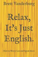 Relax, It's Just English af Brett Vanderburg