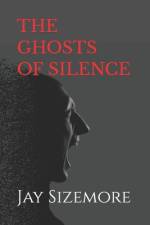 The Ghosts of Silence af Jay Sizemore