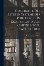 Geschichte Der Letzten Systeme Der Philosophie in Deutschland Von Kant Bis Hegel, Zweiter Theil af Karl Ludwig Michelet