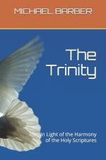 The Trinity - In Light of the Harmony of the Holy Scriptures af Michael A Barber