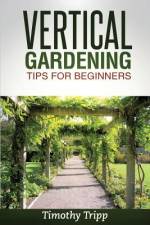 Vertical Gardening Tips For Beginners af Timothy Tripp