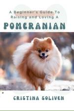 A Beginner's Guide To Raising and Loving A Pomeranian af Cristina Soliven
