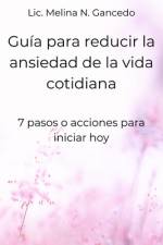 Guía para reducir la ansiedad de la vida cotidiana. 7 pasos o acciones para iniciar hoy af Melina Gancedo