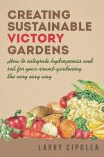 Creating Sustainable Victory Gardens af Larry Cipolla