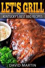 Let's Grill! Kentucky's Best BBQ Recipes af David Martin